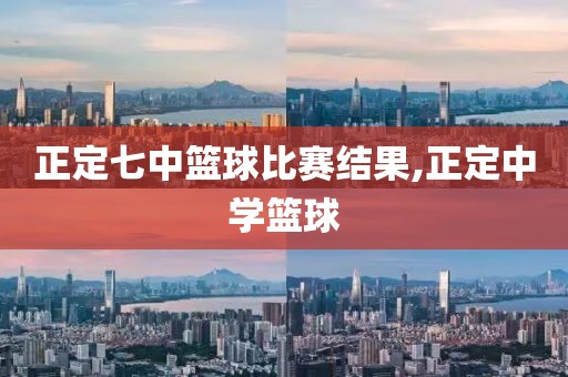 正定七中篮球比赛结果,正定中学篮球