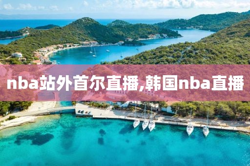 nba站外首尔直播,韩国nba直播