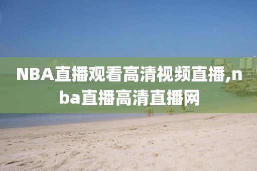 NBA直播观看高清视频直播,nba直播高清直播网