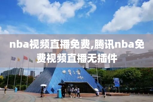 nba视频直播免费,腾讯nba免费视频直播无插件