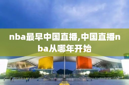 nba最早中国直播,中国直播nba从哪年开始