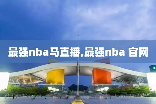 最强nba马直播,最强nba 官网