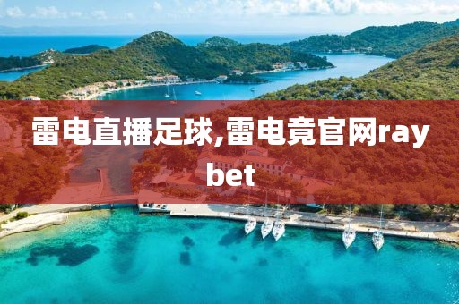 雷电直播足球,雷电竟官网raybet