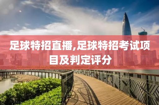 足球特招直播,足球特招考试项目及判定评分