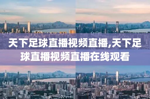 天下足球直播视频直播,天下足球直播视频直播在线观看