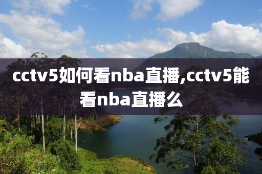 cctv5如何看nba直播,cctv5能看nba直播么