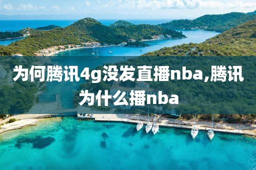 为何腾讯4g没发直播nba,腾讯为什么播nba