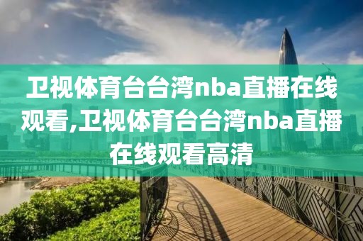 卫视体育台台湾nba直播在线观看,卫视体育台台湾nba直播在线观看高清