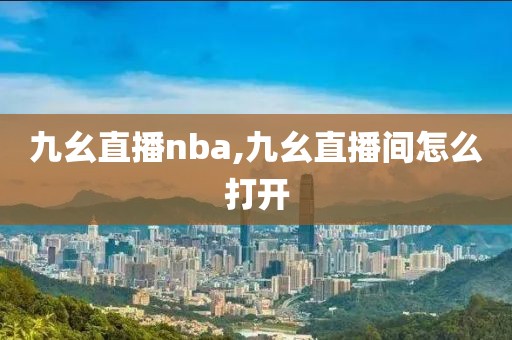 九幺直播nba,九幺直播间怎么打开