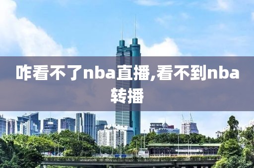 咋看不了nba直播,看不到nba转播