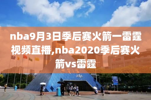 nba9月3日季后赛火箭一雷霆视频直播,nba2020季后赛火箭vs雷霆