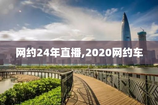 网约24年直播,2020网约车