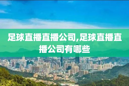 足球直播直播公司,足球直播直播公司有哪些