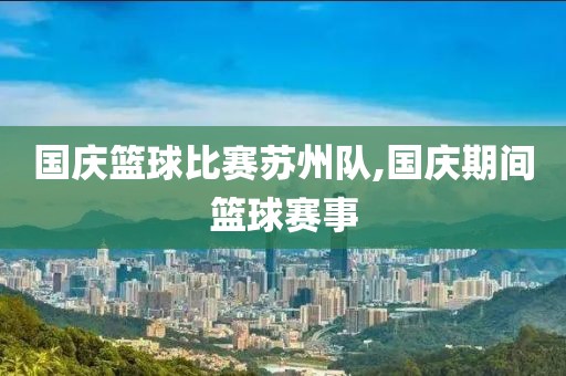 国庆篮球比赛苏州队,国庆期间篮球赛事