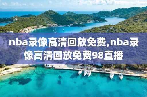 nba录像高清回放免费,nba录像高清回放免费98直播