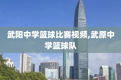 武阳中学篮球比赛视频,武原中学篮球队