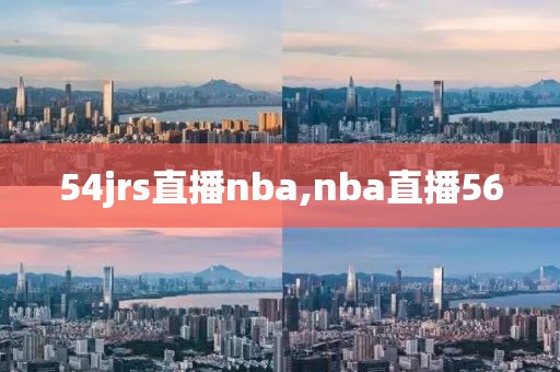 54jrs直播nba,nba直播56