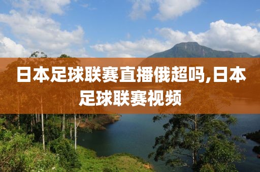 日本足球联赛直播俄超吗,日本足球联赛视频