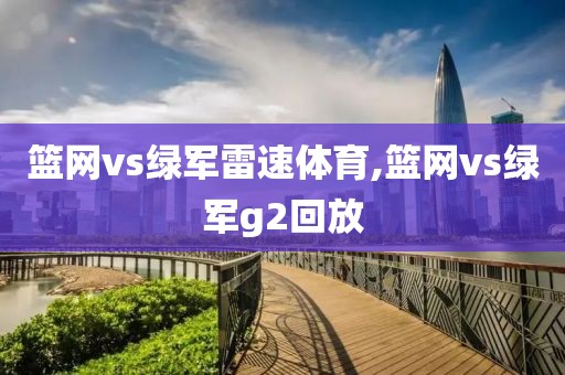 篮网vs绿军雷速体育,篮网vs绿军g2回放