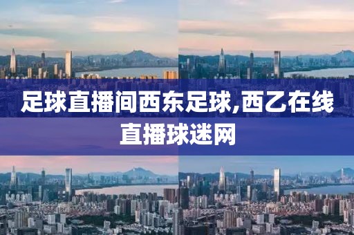 足球直播间西东足球,西乙在线直播球迷网