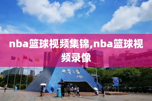 nba篮球视频集锦,nba篮球视频录像