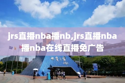 jrs直播nba播nb,jrs直播nba播nba在线直播免广告