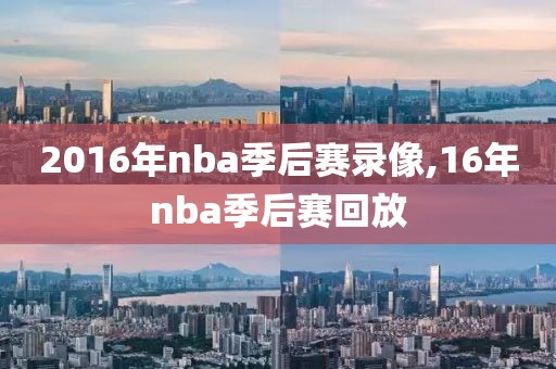 2016年nba季后赛录像,16年nba季后赛回放