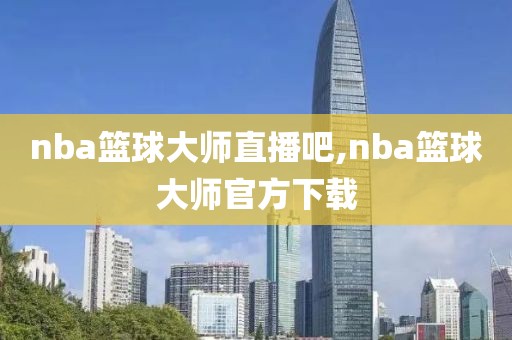 nba篮球大师直播吧,nba篮球大师官方下载