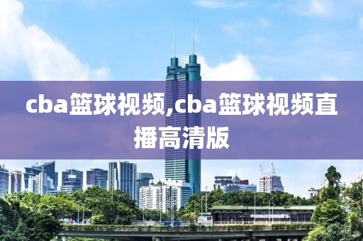 cba篮球视频,cba篮球视频直播高清版