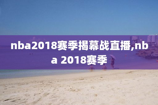nba2018赛季揭幕战直播,nba 2018赛季
