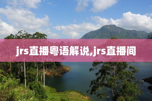 jrs直播粤语解说,jrs直播间