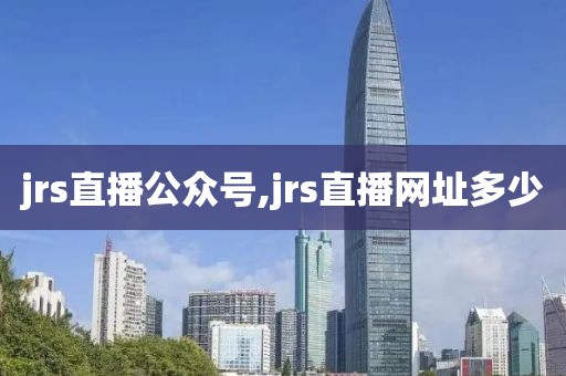 jrs直播公众号,jrs直播网址多少