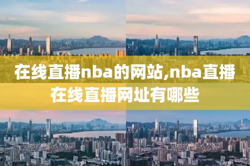 在线直播nba的网站,nba直播在线直播网址有哪些