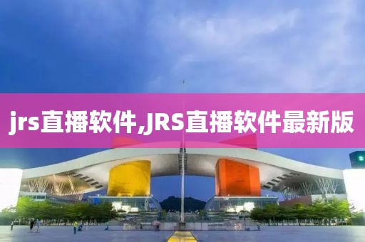 jrs直播软件,JRS直播软件最新版