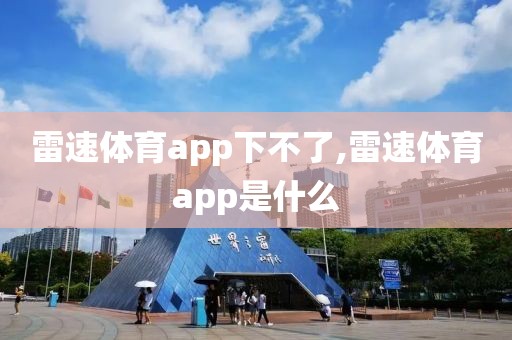 雷速体育app下不了,雷速体育app是什么