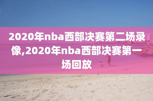 2020年nba西部决赛第二场录像,2020年nba西部决赛第一场回放