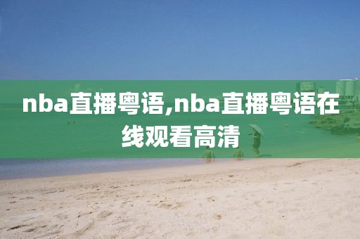 nba直播粤语,nba直播粤语在线观看高清