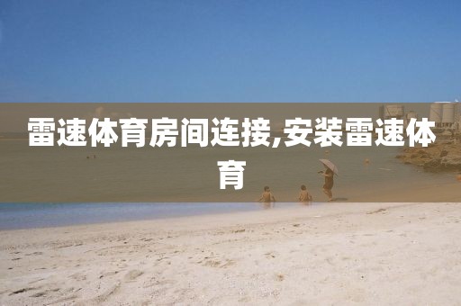 雷速体育房间连接,安装雷速体育