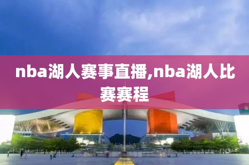 nba湖人赛事直播,nba湖人比赛赛程