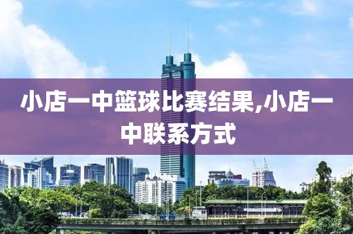 小店一中篮球比赛结果,小店一中联系方式