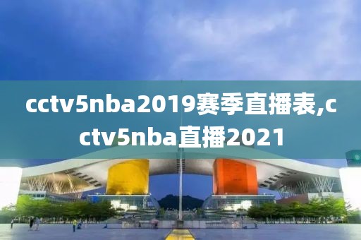 cctv5nba2019赛季直播表,cctv5nba直播2021