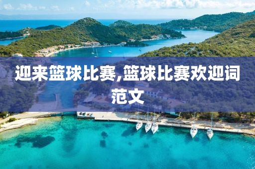 迎来篮球比赛,篮球比赛欢迎词范文