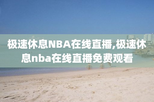 极速休息NBA在线直播,极速休息nba在线直播免费观看