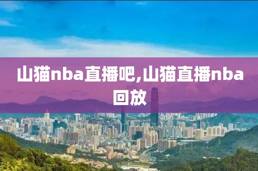 山猫nba直播吧,山猫直播nba回放