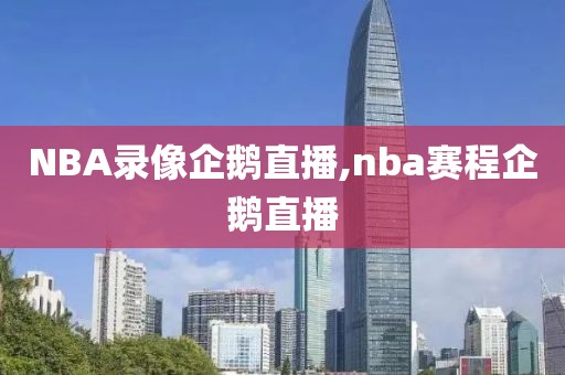 NBA录像企鹅直播,nba赛程企鹅直播