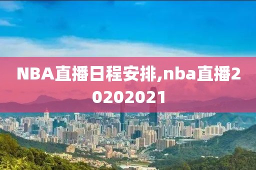 NBA直播日程安排,nba直播20202021