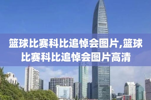 篮球比赛科比追悼会图片,篮球比赛科比追悼会图片高清