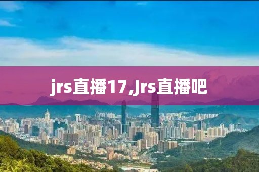 jrs直播17,Jrs直播吧