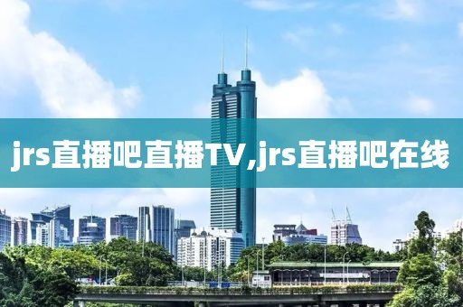 jrs直播吧直播TV,jrs直播吧在线