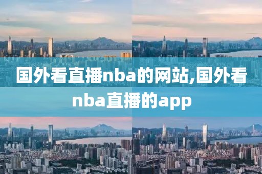 国外看直播nba的网站,国外看nba直播的app